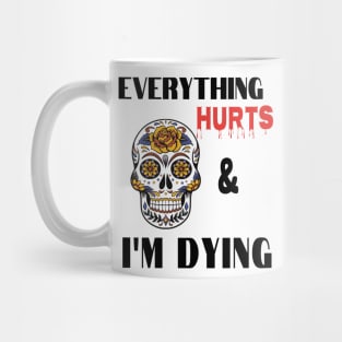 Everything hurts and I'm dying Mug